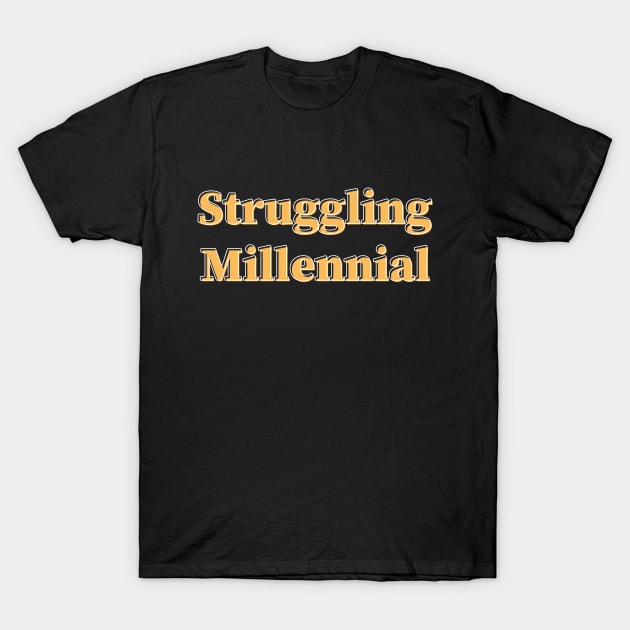 Struggling Millennial T-Shirt by Made by Popular Demand